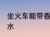 坐火车能带香水吗 坐火车能不能带香水