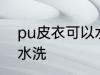 pu皮衣可以水洗吗 pu皮衣可不可以水洗