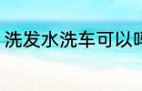 洗发水洗车可以吗 洗发水能不能洗车
