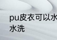 pu皮衣可以水洗吗 pu皮衣可不可以水洗
