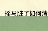 摇马脏了如何清洗 摇马脏了怎么办