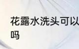 花露水洗头可以用吗 花露水洗头能用吗