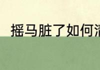 摇马脏了如何清洗 摇马脏了怎么办