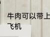 牛肉可以带上飞机吗 牛肉可不可以上飞机
