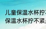 儿童保温水杯拧不紧是怎么回事 儿童保温水杯拧不紧是的原因