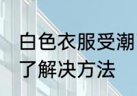 白色衣服受潮了怎么办 白色衣服受潮了解决方法