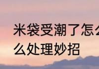 米袋受潮了怎么办妙招 米袋受潮了怎么处理妙招