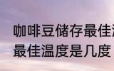 咖啡豆储存最佳温度多少 咖啡豆储存最佳温度是几度