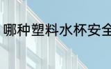 哪种塑料水杯安全 什么塑料水杯安全