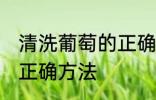 清洗葡萄的正确方法是什么 洗葡萄的正确方法