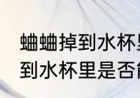 蛐蛐掉到水杯里水杯还能用吗 蛐蛐掉到水杯里是否能继续使用