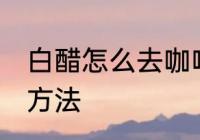 白醋怎么去咖啡垢 白醋去除咖啡垢的方法