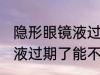 隐形眼镜液过期了还能用吗 隐形眼镜液过期了能不能用