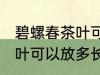 碧螺春茶叶可以放多久常温 碧螺春茶叶可以放多长时间