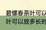 碧螺春茶叶可以放多久常温 碧螺春茶叶可以放多长时间