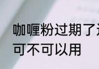 咖喱粉过期了还能用吗 咖喱粉过期了可不可以用