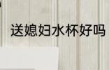 送媳妇水杯好吗 送杯子是不是不好