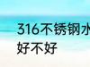 316不锈钢水杯好吗 316不锈钢水杯好不好