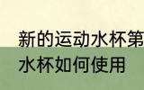 新的运动水杯第一次怎么用 新的运动水杯如何使用