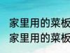 家里用的菜板清洗过后怎样存放更好 家里用的菜板清洗过后的存放技巧