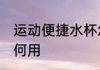 运动便捷水杯怎么用 运动便捷水杯如何用