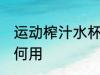 运动榨汁水杯怎么用 运动榨汁水杯如何用
