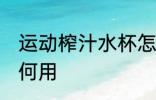 运动榨汁水杯怎么用 运动榨汁水杯如何用