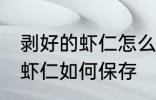 剥好的虾仁怎么保存第二天吃 剥好的虾仁如何保存