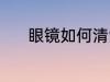 眼镜如何清洗 眼镜应怎么清洗